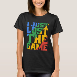 I Just Lost The Game T-Shirt