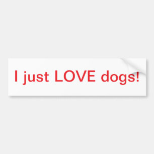 I just LOVE dogs! - Bumper Sticker