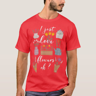 I Just Love Flowers, Cute Spring, And Summer  T-Shirt
