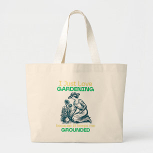 I Just Love Gardening because it keeps me grounded Large Tote Bag