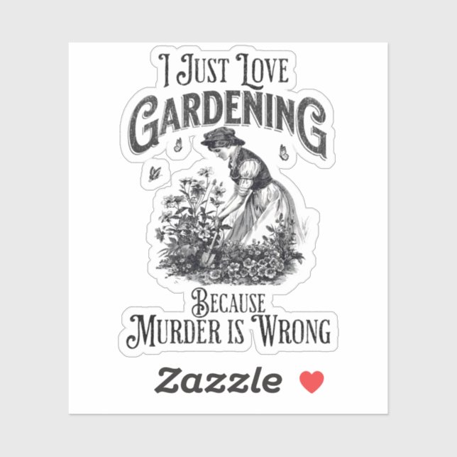 I just love gardening , because murder is wrong (Sheet)