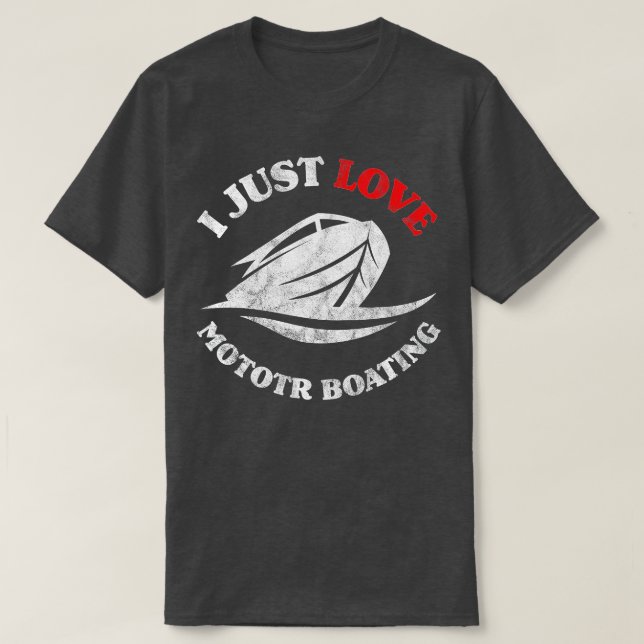 I Just Love Motor Boating Funny Boater Motorboatin T-Shirt (Design Front)