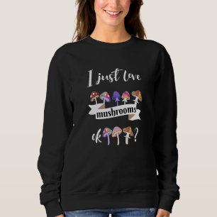 I Just Love Mushrooms Ok Sweatshirt