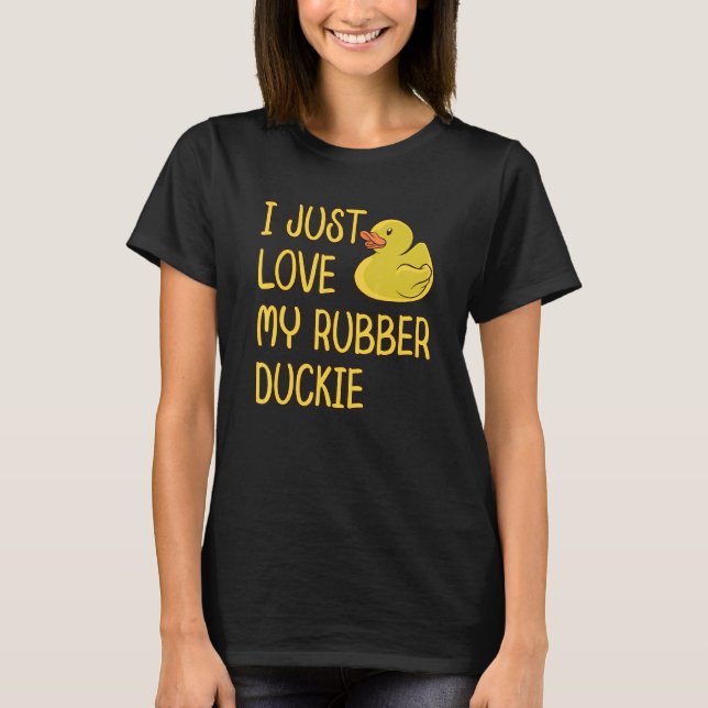 I Just Love My Rubber Duckie T-Shirt (Front)