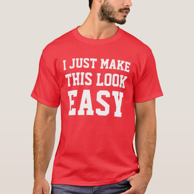 I Just Make This Look Easy T-Shirt (Front)