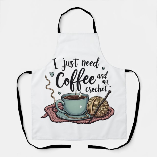 I Just Need a Coffee and Crochet  Apron (Front)