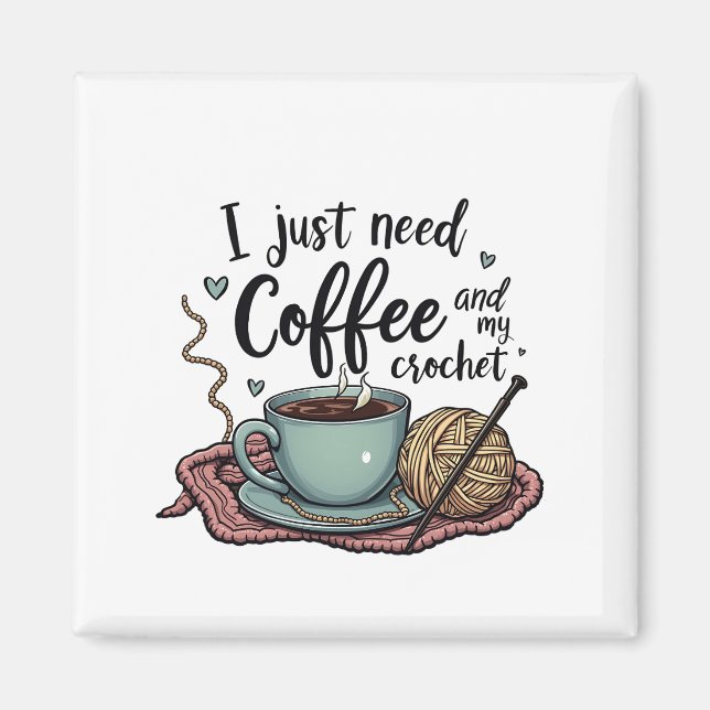 I Just Need a Coffee and Crochet  Magnet (Front)