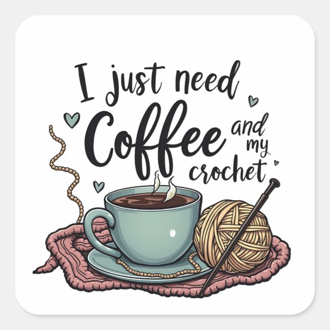 I Just Need a Coffee and Crochet  Square Sticker (Front)