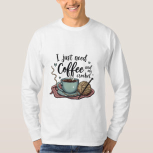 I Just Need a Coffee and Crochet T-Shirt