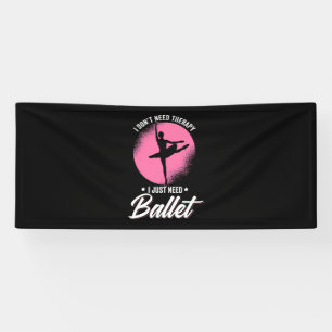 I Just Need Ballet Dance Banner