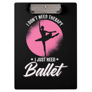 I Just Need Ballet Dance Clipboard