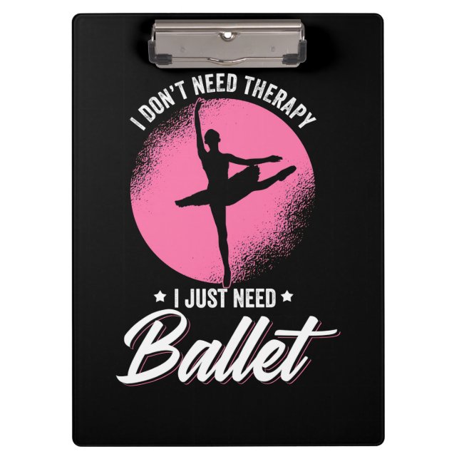 I Just Need Ballet Dance Clipboard (Front)