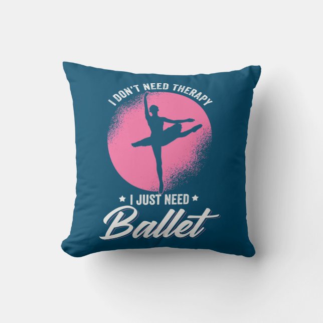 I Just Need Ballet Dance Cushion (Front)