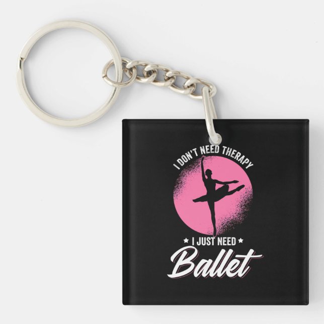 I Just Need Ballet Dance Key Ring (Front)