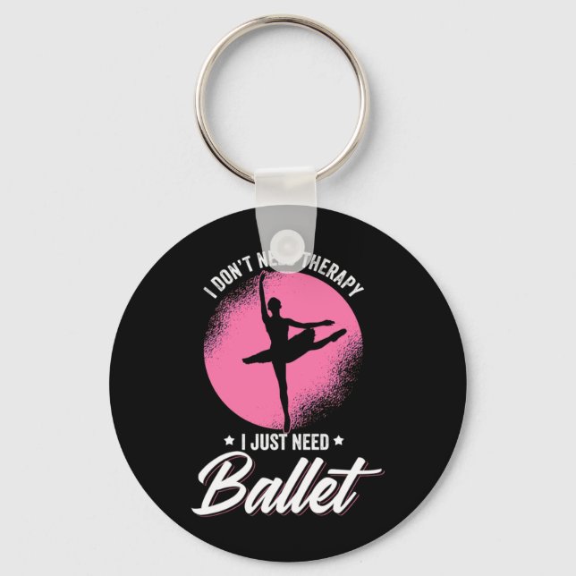 I Just Need Ballet Dance Key Ring (Front)