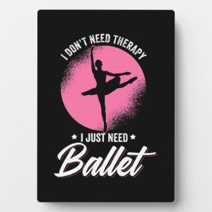 I Just Need Ballet Dance Plaque