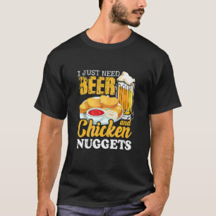 I Just Need Beer And Chicken Nuggets Food Nuggets T-Shirt