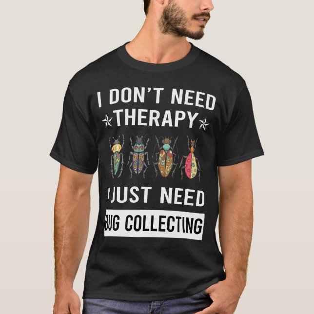 I Just Need Bug Collecting Insect Insects Bugs T-Shirt (Front)