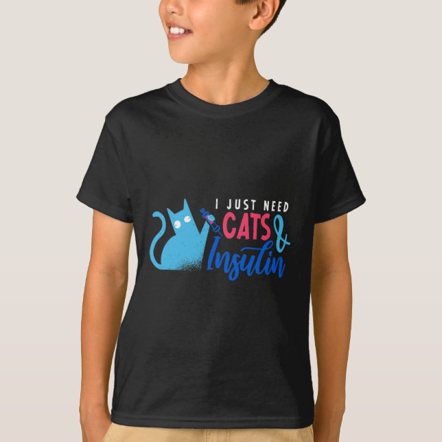 I Just Need Cats and Insulin  Fun Diabetes Awarene T-Shirt (Front)