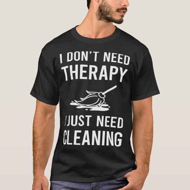 I Just Need Cleaning T-Shirt (Front)