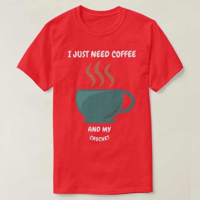 I JUST NEED COFFEE AND MY CROCHET Premium T-Shirt (Design Front)