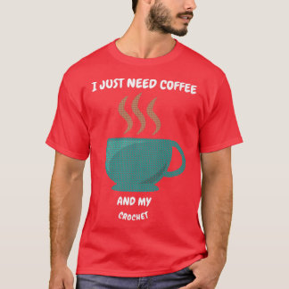 I JUST NEED COFFEE AND MY CROCHET Premium T-Shirt