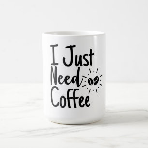 I Just Need Coffee Mug