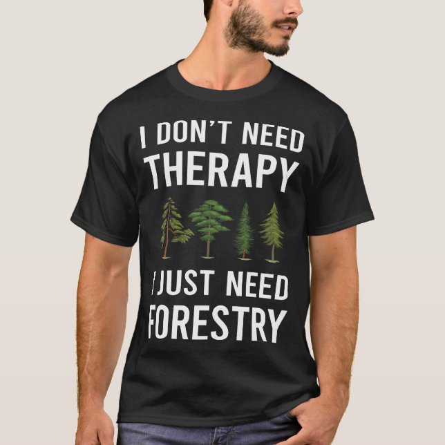 I Just Need Forestry T-Shirt (Front)