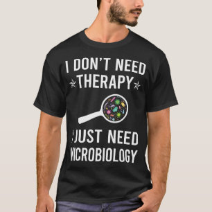 I Just Need Microbiology Microbiologist T-Shirt