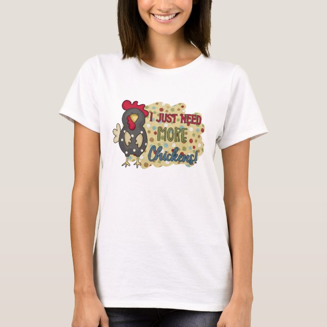 I Just Need More Chickens Country Farm  T-Shirt (Front)