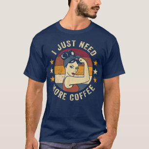 I Just Need More Coffee  Rosie Funny Saying Drinki T-Shirt