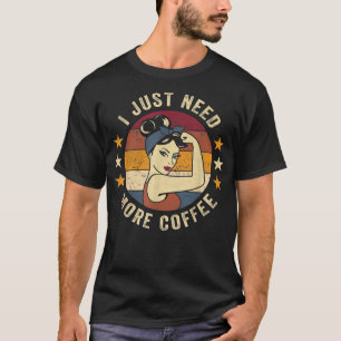 I Just Need More CoffeeRosie Funny Saying Drinking T-Shirt