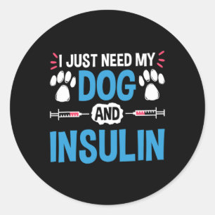 I Just Need My Dog And Insulin Diabetes Warrior Aw Classic Round Sticker