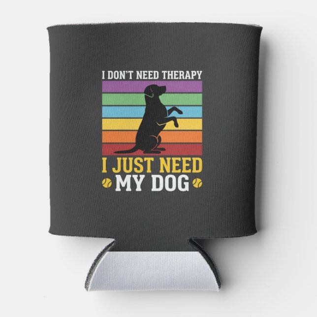 I Just Need My Dog Therapy Can Cooler (Front)
