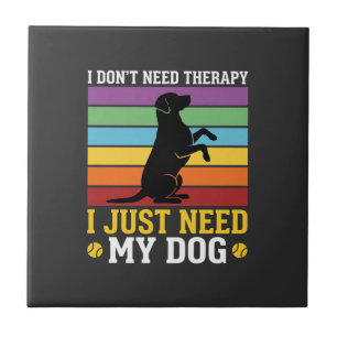 I Just Need My Dog Therapy Ceramic Tile