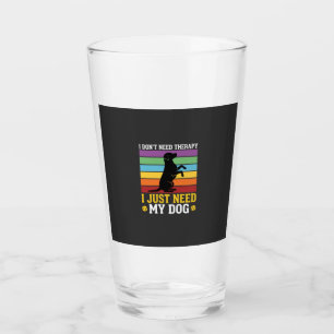 I Just Need My Dog Therapy Glass