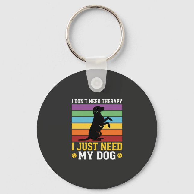 I Just Need My Dog Therapy Key Ring (Front)