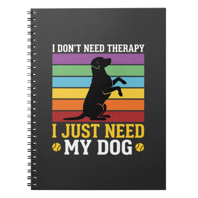 I Just Need My Dog Therapy Notebook (Front)