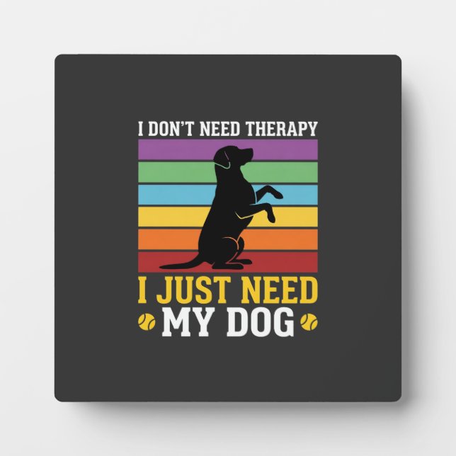 I Just Need My Dog Therapy Plaque (Front)