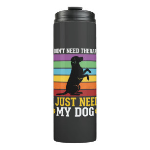 I Just Need My Dog Therapy Thermal Tumbler