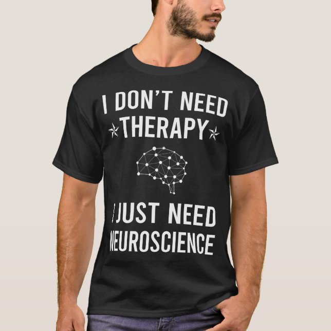 I Just Need Neurobiology Neurobiologist T-Shirt (Front)