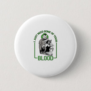 I Just Need Some of Your Blood 6 Cm Round Badge