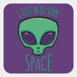 I Just Need Some Space Alien Square Sticker