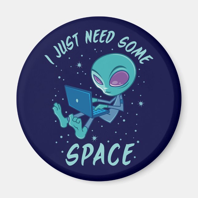 I Just Need Some Space Alien with Laptop Magnet (Front)