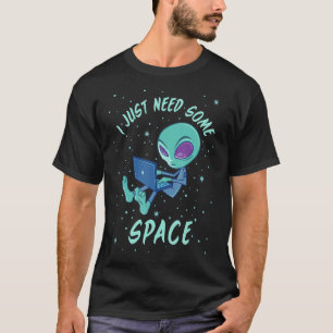 I Just Need Some Space Alien With Laptop T-Shirt