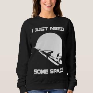 I Just Need Some Space For Astronauts Moon Sweatshirt