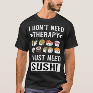 I Just Need Sushi Making T-Shirt