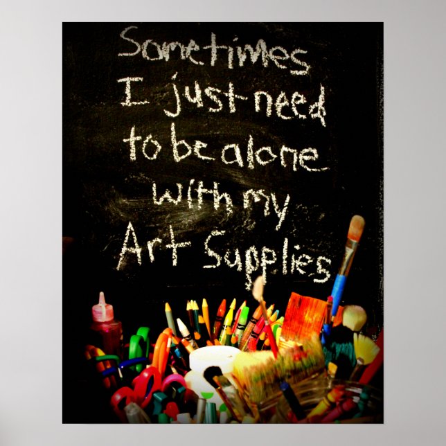I Just Need To Be Alone With My Art Supplies Poster (Front)