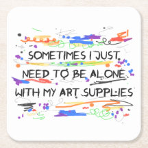 I Just Need To Be Alone With My Art Supplies