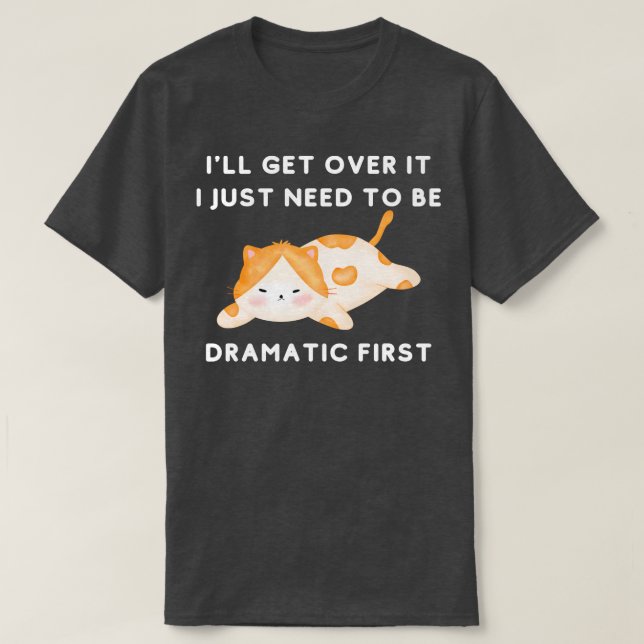 I Just Need To Be Dramatic Lazy Cat Gift T-Shirt (Design Front)